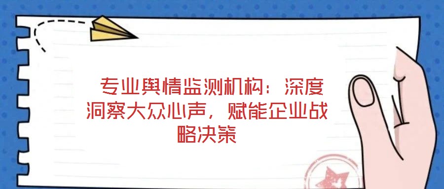  專業輿情監測機構：深度洞察大眾心聲，賦能企業戰略決策