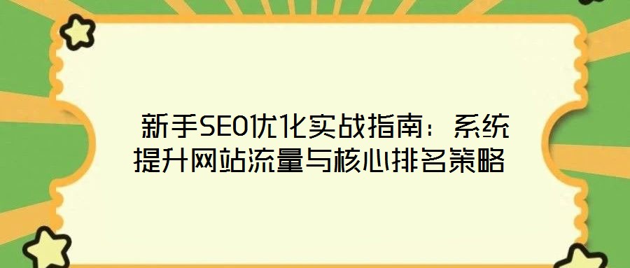  新手SEO優化實戰指南：系統提升網站流量與核心排名策略