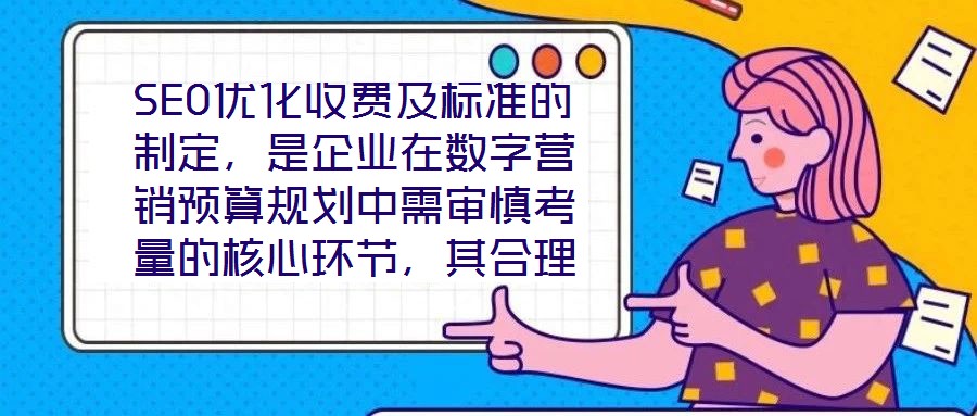 SEO優(yōu)化收費及標(biāo)準(zhǔn)的制定，是企業(yè)在數(shù)字營銷預(yù)算規(guī)劃中需審慎考量的核心環(huán)節(jié)，其合理性與透明度直接關(guān)系到服務(wù)價值的交付與客戶信任的建立。本文將從收費模式、定價邏輯