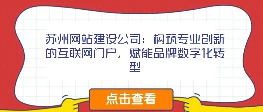 蘇州網站建設公司：構筑專業創新的互聯網門戶，賦能品牌數字化轉型