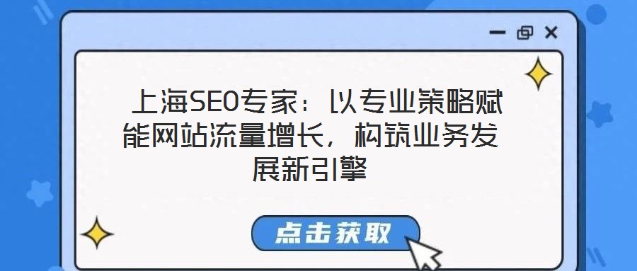  上海SEO專家：以專業策略賦能網站流量增長，構筑業務發展新引擎