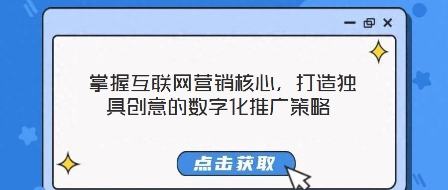  掌握互聯(lián)網(wǎng)營銷核心，打造獨具創(chuàng)意的數(shù)字化推廣策略