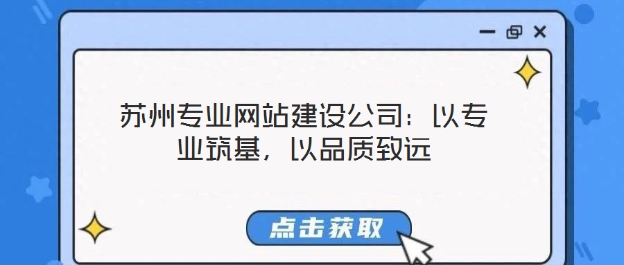 蘇州專業網站建設公司：以專業筑基，以品質致遠