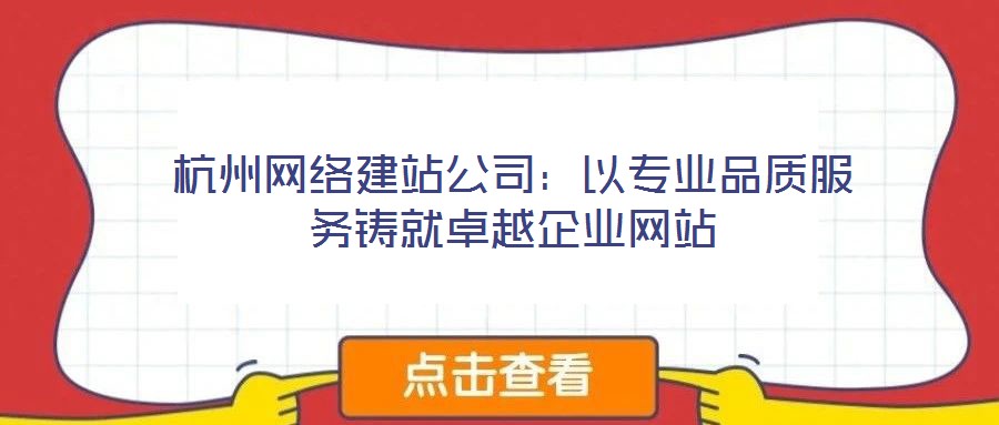 杭州網絡建站公司：以專業品質服務鑄就卓越企業網站