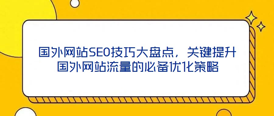 國外網站SEO技巧大盤點，關鍵提升國外網站流量的必備優化策略