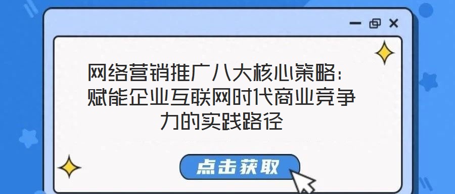 網(wǎng)絡(luò)營銷推廣八大核心策略：賦能企業(yè)互聯(lián)網(wǎng)時(shí)代商業(yè)競爭力的實(shí)踐路徑
