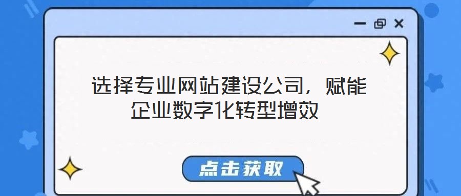  選擇專業網站建設公司，賦能企業數字化轉型增效