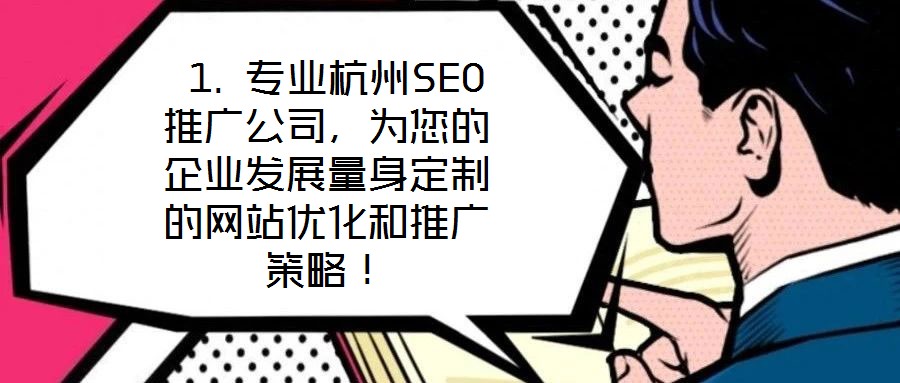  1. 專業(yè)杭州SEO推廣公司，為您的企業(yè)發(fā)展量身定制的網(wǎng)站優(yōu)化和推廣策略！