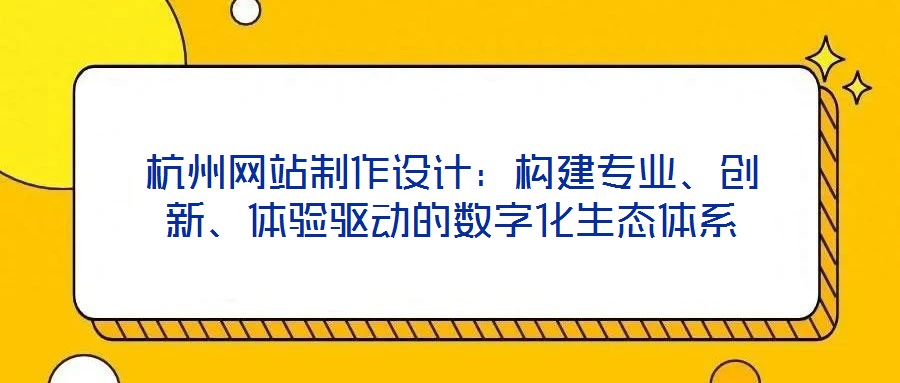 杭州網站制作設計：構建專業、創新、體驗驅動的數字化生態體系
