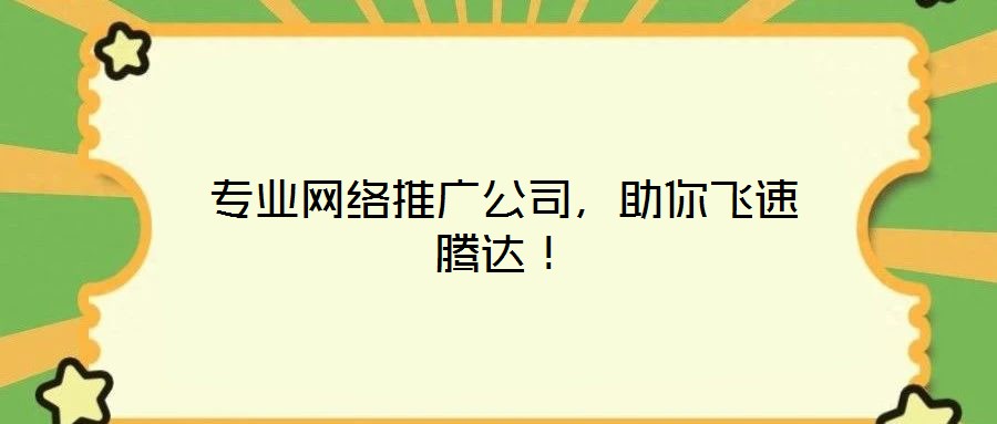 專(zhuān)業(yè)網(wǎng)絡(luò)推廣公司，助你飛速騰達(dá)！