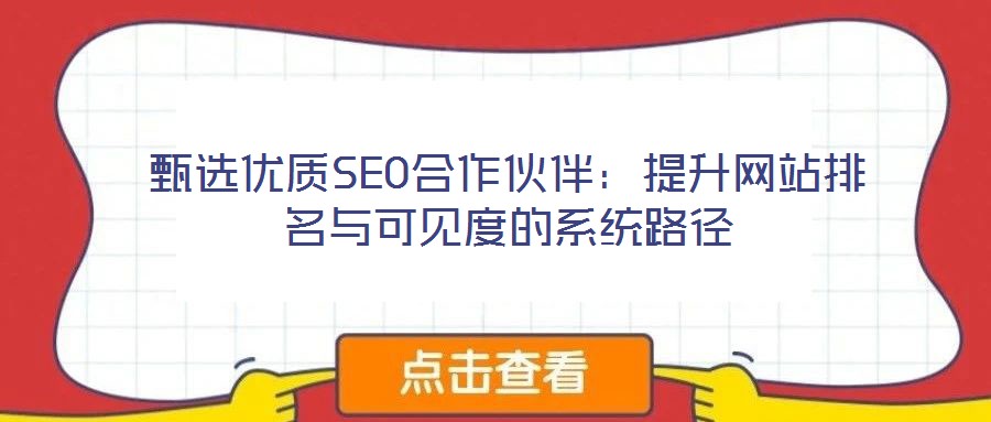 甄選優(yōu)質(zhì)SEO合作伙伴：提升網(wǎng)站排名與可見(jiàn)度的系統(tǒng)路徑