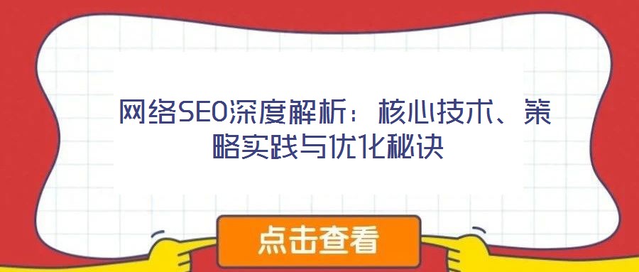  網(wǎng)絡(luò)SEO深度解析：核心技術(shù)、策略實踐與優(yōu)化秘訣
