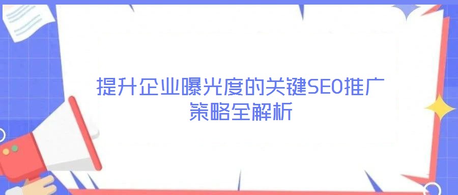 提升企業曝光度的關鍵SEO推廣策略全解析