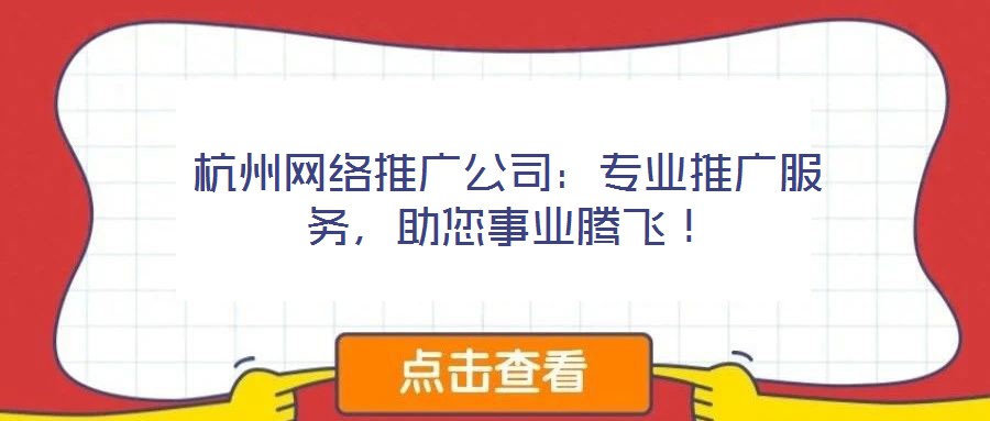 杭州網絡推廣公司：專業推廣服務，助您事業騰飛！