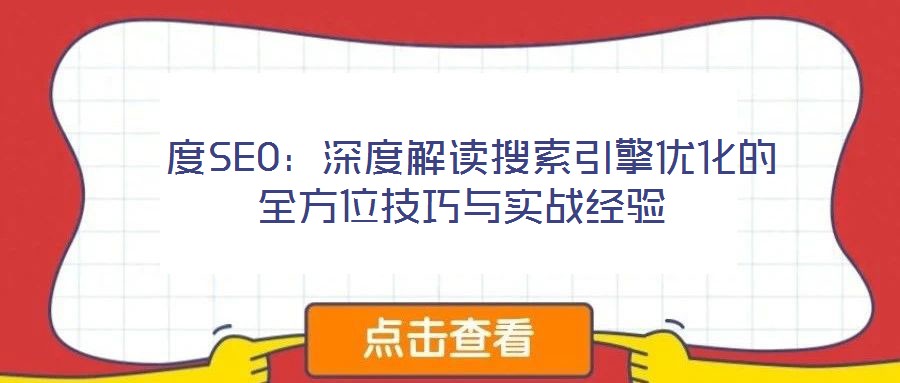  度SEO：深度解讀搜索引擎優(yōu)化的全方位技巧與實戰(zhàn)經(jīng)驗