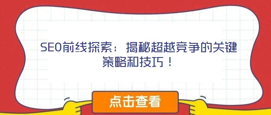 SEO前線探索：揭秘超越競爭的關鍵策略和技巧！