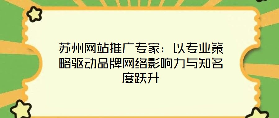 蘇州網站推廣專家：以專業策略驅動品牌網絡影響力與知名度躍升