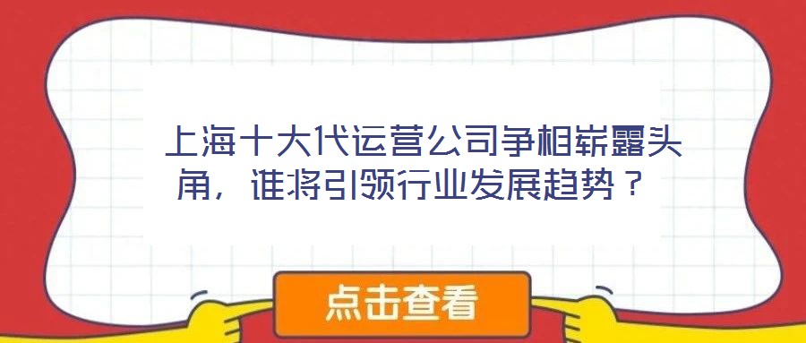  上海十大代運(yùn)營公司爭相嶄露頭角，誰將引領(lǐng)行業(yè)發(fā)展趨勢？