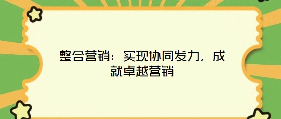 整合營銷：實現協同發力，成就卓越營銷
