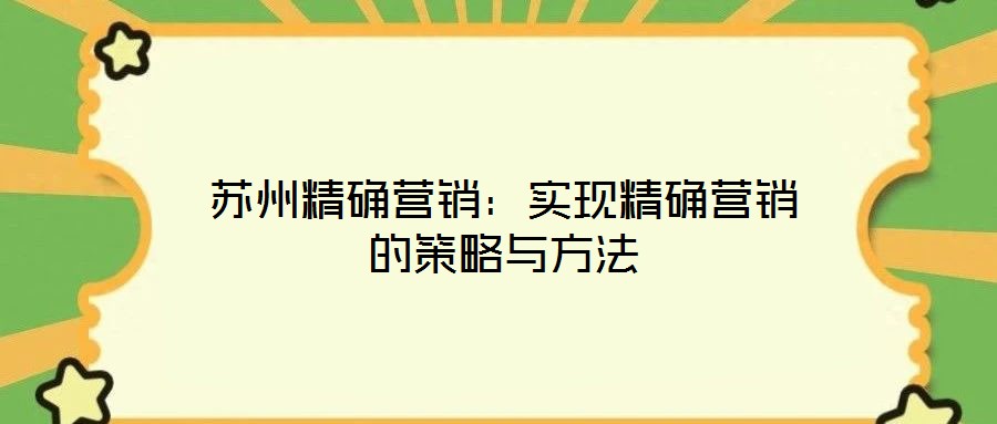 蘇州精確營銷：實現精確營銷的策略與方法