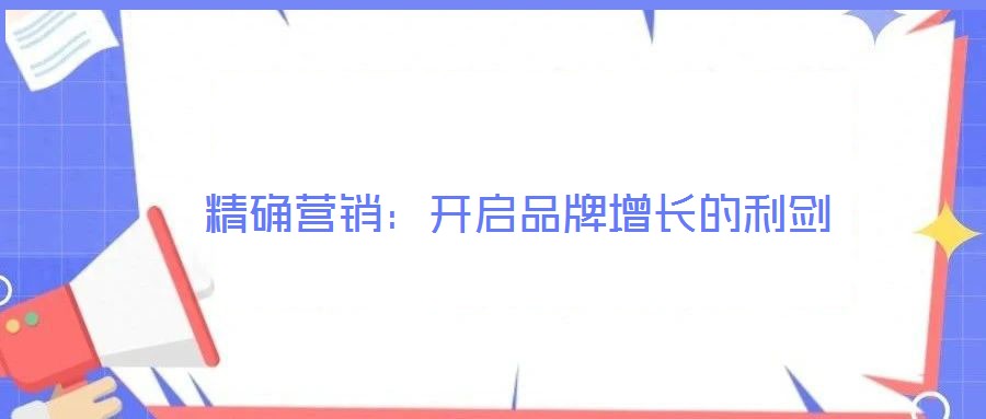 精確營(yíng)銷：開(kāi)啟品牌增長(zhǎng)的利劍