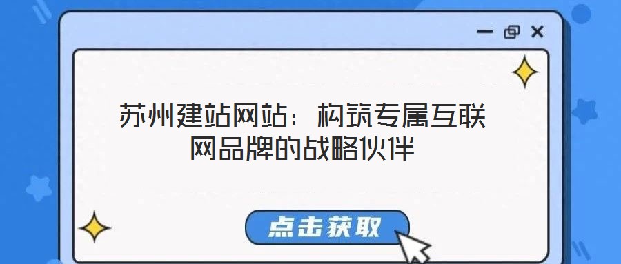 蘇州建站網站：構筑專屬互聯網品牌的戰略伙伴