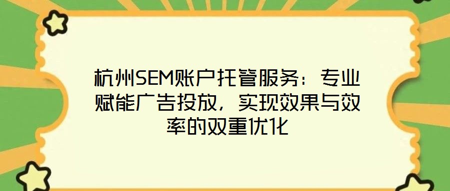 杭州SEM賬戶托管服務：專業賦能廣告投放，實現效果與效率的雙重優化