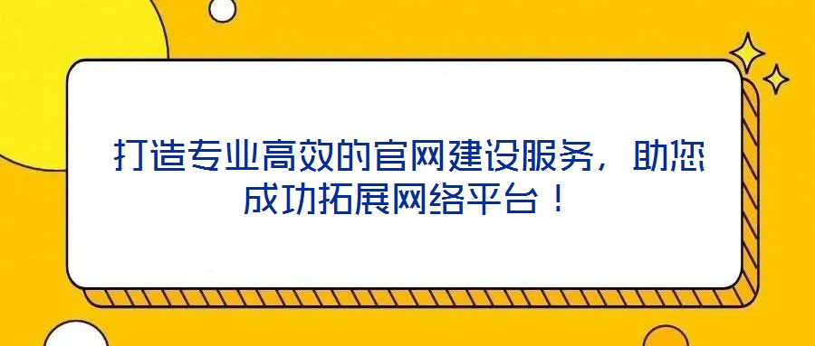 打造專業(yè)高效的官網(wǎng)建設(shè)服務(wù)，助您成功拓展網(wǎng)絡(luò)平臺！