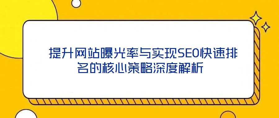  提升網站曝光率與實現SEO快速排名的核心策略深度解析
