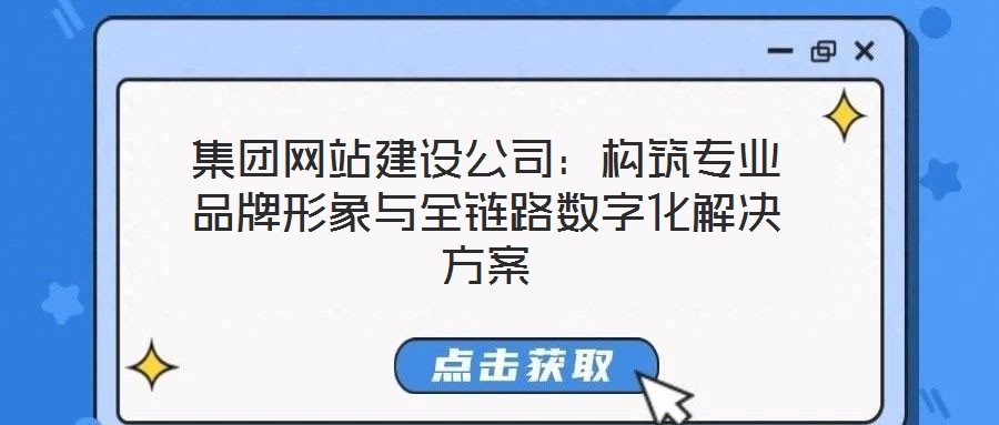集團網(wǎng)站建設(shè)公司：構(gòu)筑專業(yè)品牌形象與全鏈路數(shù)字化解決方案