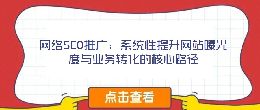 網絡SEO推廣：系統性提升網站曝光度與業務轉化的核心路徑