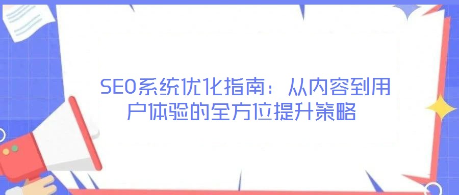  SEO系統優化指南：從內容到用戶體驗的全方位提升策略
