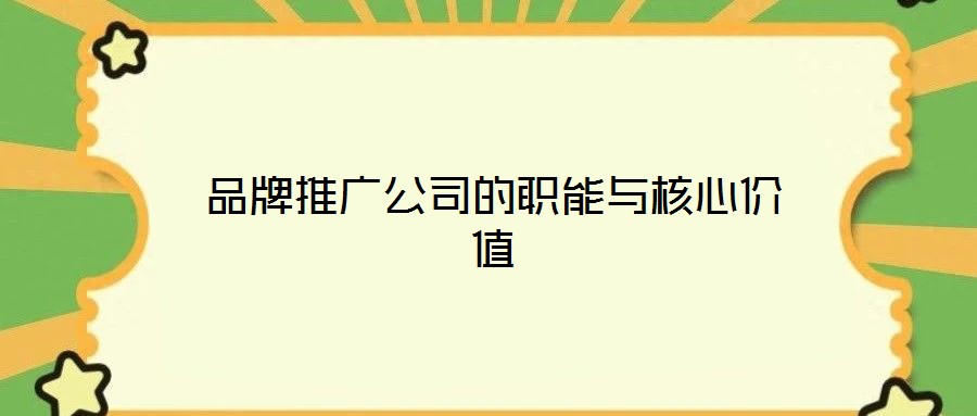 品牌推廣公司的職能與核心價值
