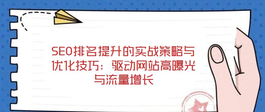 SEO排名提升的實戰策略與優化技巧：驅動網站高曝光與流量增長