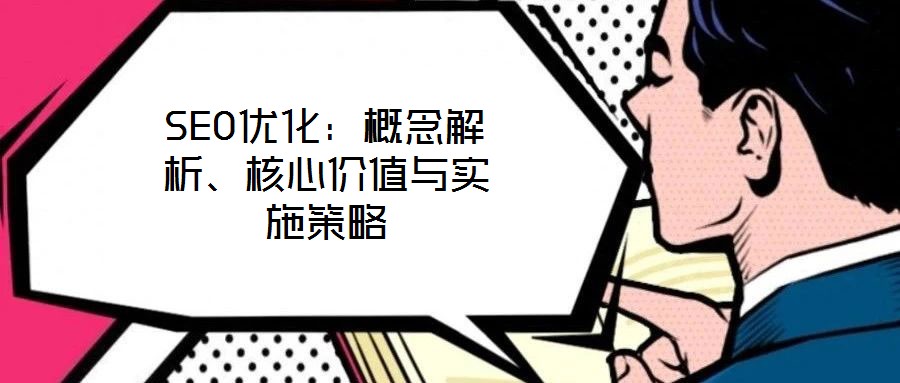 SEO優化：概念解析、核心價值與實施策略