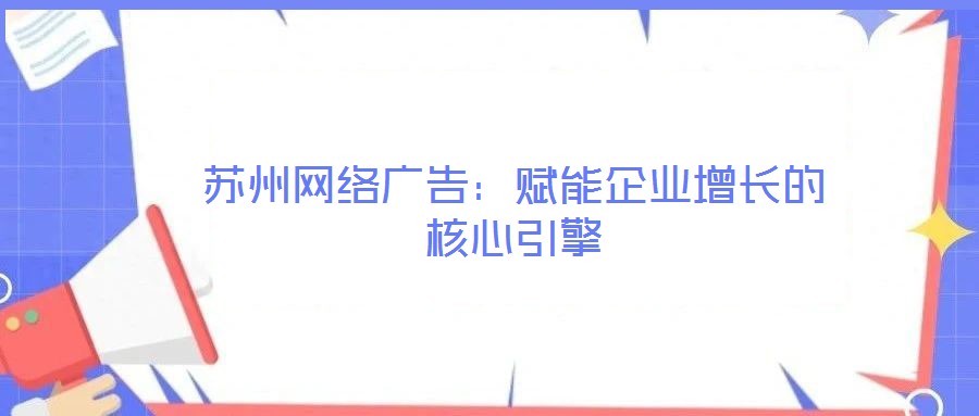 蘇州網絡廣告：賦能企業增長的核心引擎