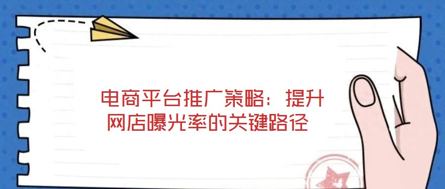  電商平臺推廣策略：提升網店曝光率的關鍵路徑
