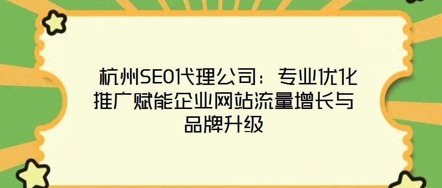  杭州SEO代理公司：專業(yè)優(yōu)化推廣賦能企業(yè)網(wǎng)站流量增長(zhǎng)與品牌升級(jí)