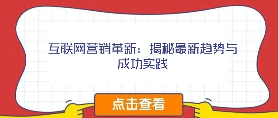 互聯(lián)網(wǎng)營銷革新：揭秘最新趨勢與成功實(shí)踐