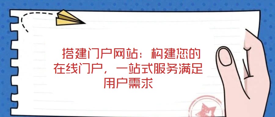  搭建門戶網(wǎng)站：構(gòu)建您的在線門戶，一站式服務(wù)滿足用戶需求