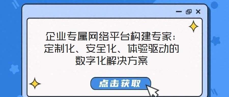  企業專屬網絡平臺構建專家：定制化、安全化、體驗驅動的數字化解決方案
