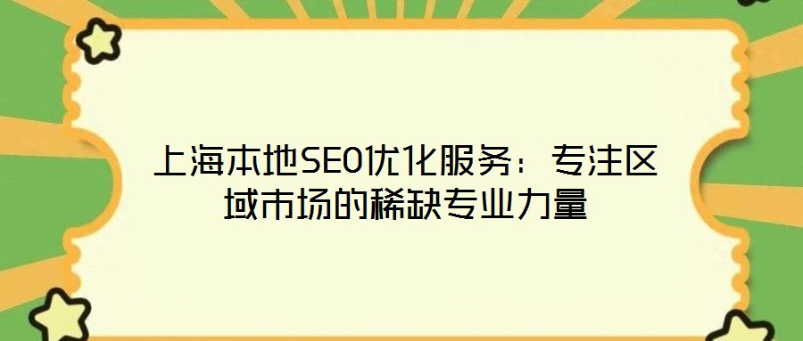 上海本地SEO優(yōu)化服務(wù)：專注區(qū)域市場(chǎng)的稀缺專業(yè)力量