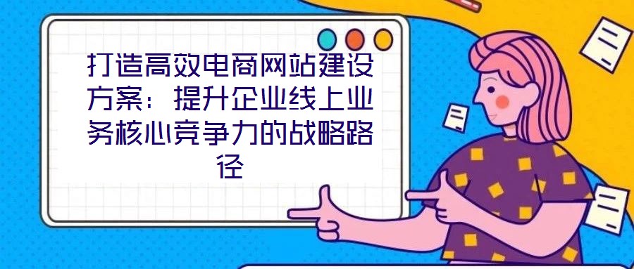 打造高效電商網站建設方案：提升企業線上業務核心競爭力的戰略路徑