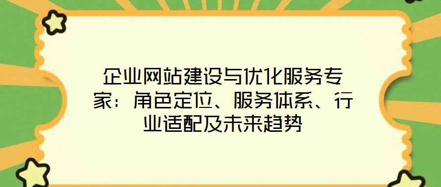 企業網站建設與優化服務專家：角色定位、服務體系、行業適配及未來趨勢