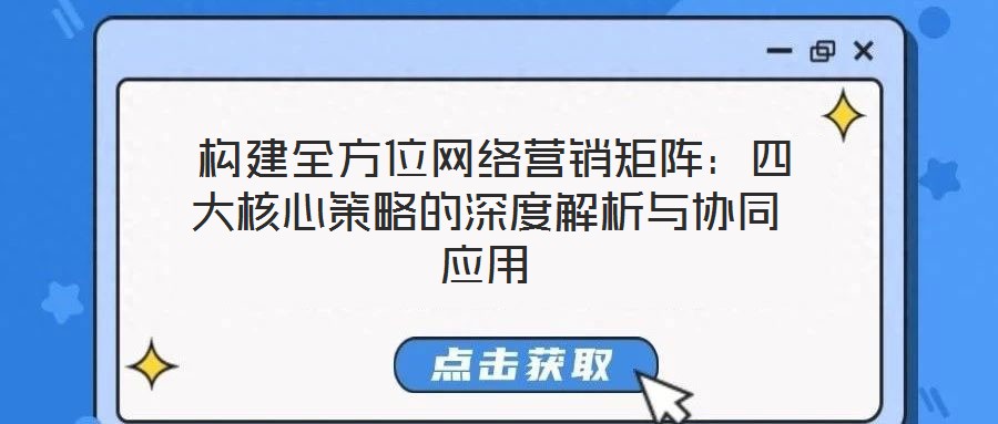  構建全方位網絡營銷矩陣：四大核心策略的深度解析與協同應用