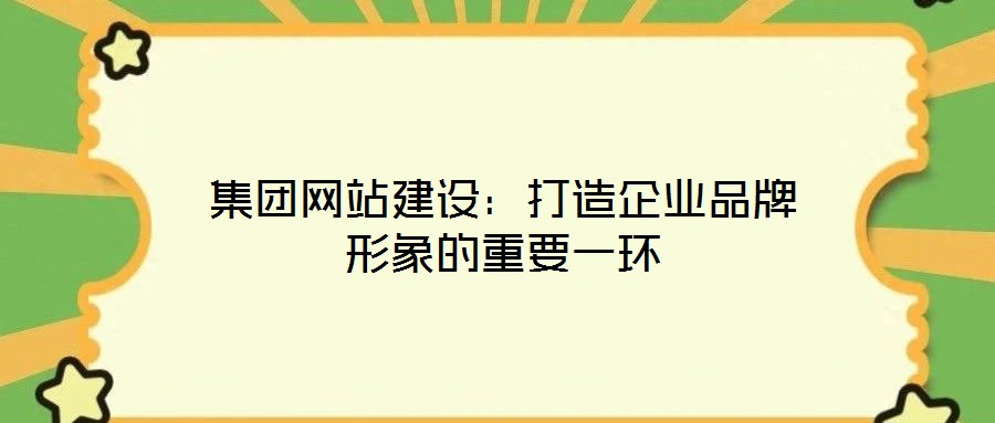 集團網站建設：打造企業品牌形象的重要一環