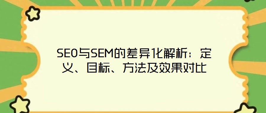SEO與SEM的差異化解析：定義、目標、方法及效果對比