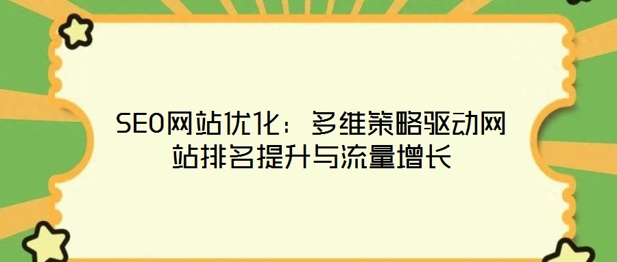 SEO網(wǎng)站優(yōu)化：多維策略驅動網(wǎng)站排名提升與流量增長