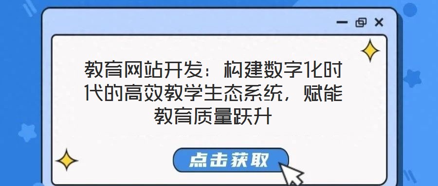 教育網站開發(fā)：構建數字化時代的高效教學生態(tài)系統(tǒng)，賦能教育質量躍升