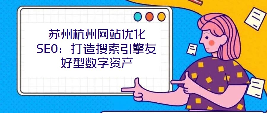 蘇州杭州網站優化SEO：打造搜索引擎友好型數字資產